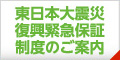 東日本大震災復興緊急保証制度のご案内